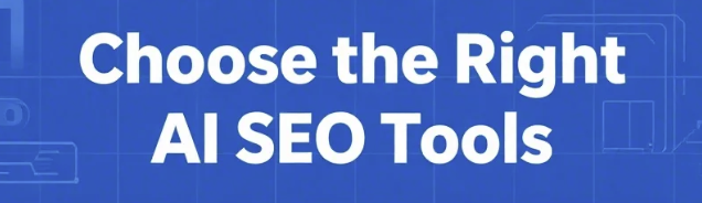 Choose the Right AI SEO Tools.png