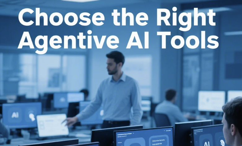 Choose the Right Agentive AI Tools.png