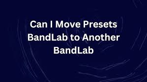 can i move presets bandlab to another bandlab.jpg